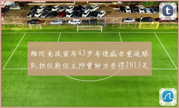 维冈竞技宣布43岁考德威尔重返球队担任新任主帅曾助力夺得2013足总杯